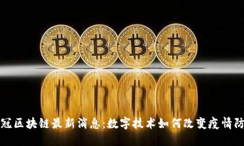 新冠区块链最新消息：数字技术如何改变疫情防控