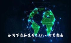 如何下载和使用BitP：一站式指南