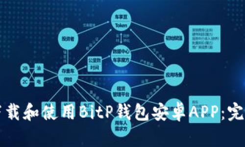 如何下载和使用BitP钱包安卓APP：完整指南