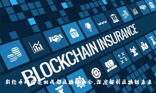 新经币即将亮相成都区块链大会，深度解析区块链未来
