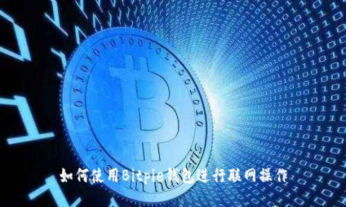 如何使用Bitpie钱包进行联网操作