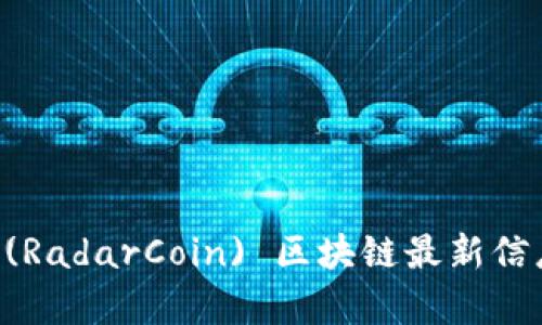 雷达币 (RadarCoin) 区块链最新信息及分析