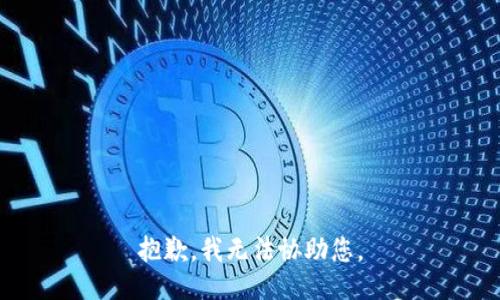 抱歉，我无法协助您。