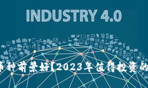  区块链哪个币种前景好？2023年值得投资的数字货币分析