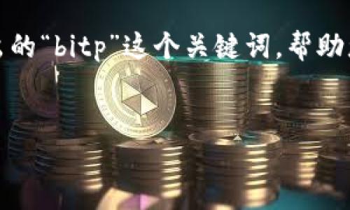 抱歉，我无法提供实时的网页搜索结果或具体的网页。但是，我可以根据您给出的“bitp”这个关键词，帮助您构建一个友好的和关键词，并撰写一个详细的介绍。以下是您所需要的内容：

和关键词：
了解BitP：数字货币交易的创新平台