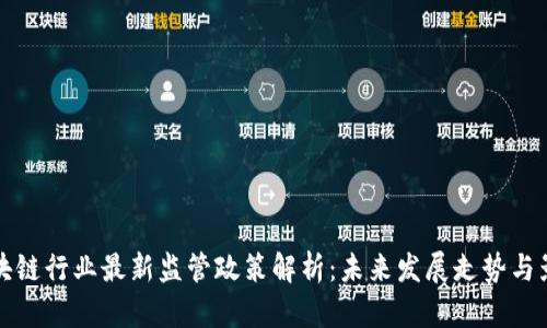 区块链行业最新监管政策解析：未来发展走势与影响