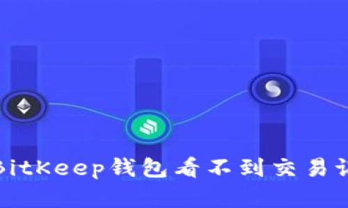 如何解决BitKeep钱包看不到交易记录的问题
