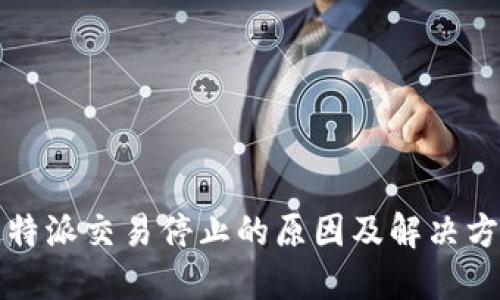 比特派交易停止的原因及解决方案