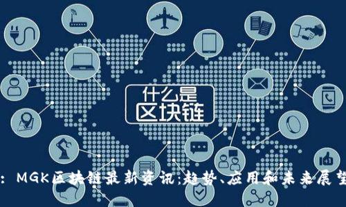 : MGK区块链最新资讯：趋势、应用和未来展望