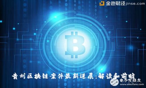 贵州区块链案件最新进展：解读和前瞻