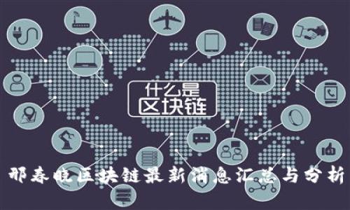邢春晓区块链最新消息汇总与分析