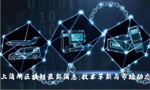 上清所区块链最新消息：技术革新与市场动态