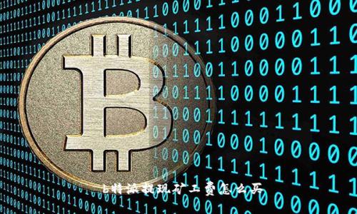  b特派提现矿工费怎么买