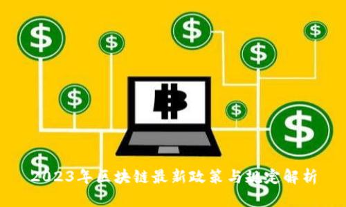 2023年区块链最新政策与规定解析