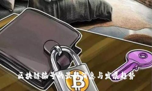 区块链编号的最新消息与发展趋势