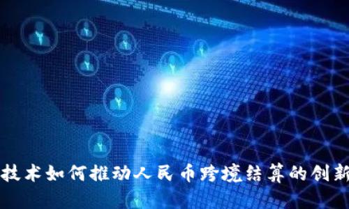 区块链技术如何推动人民币跨境结算的创新与发展