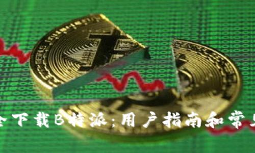 : 如何安全下载B特派：用户指南和常见问题解答