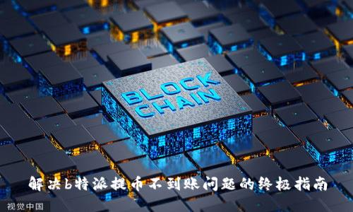 解决b特派提币不到账问题的终极指南