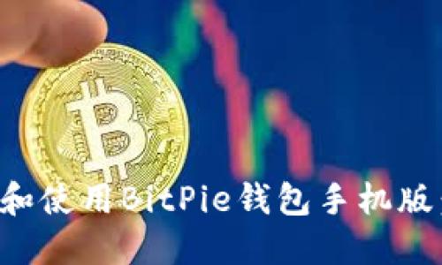 如何下载和使用BitPie钱包手机版：全面指南
