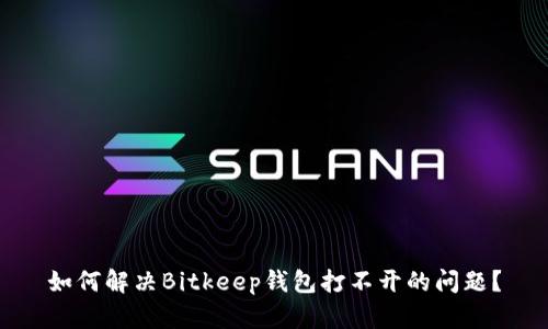 如何解决Bitkeep钱包打不开的问题？