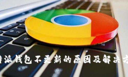 b特派钱包不更新的原因及解决方案