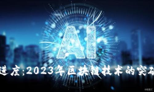 区块链最新进度：2023年区块链技术的突破与未来展望