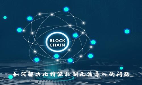 如何解决比特派私钥无法导入的问题