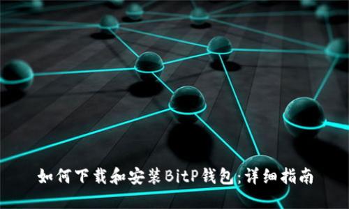 如何下载和安装BitP钱包：详细指南