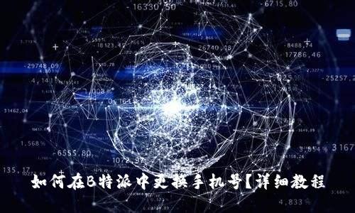 如何在B特派中更换手机号？详细教程