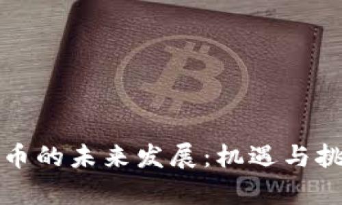 区块链币的未来发展：机遇与挑战并存