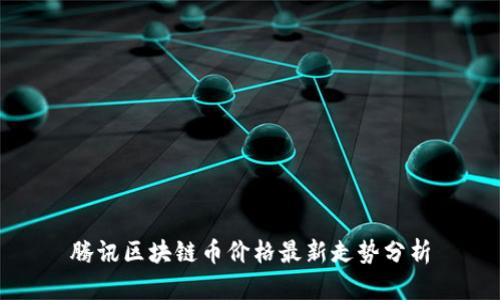 腾讯区块链币价格最新走势分析