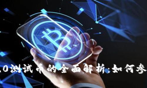 区块链2.0测试币的全面解析：如何参与和应用