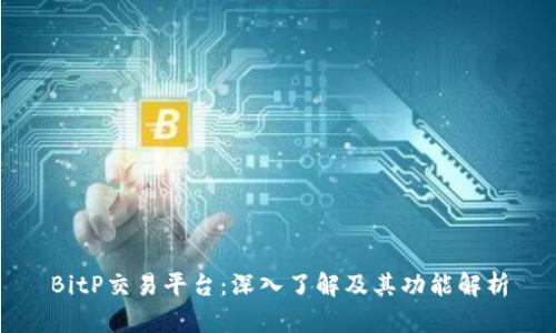 BitP交易平台：深入了解及其功能解析