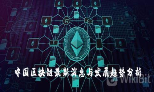 中国区块链最新消息与发展趋势分析