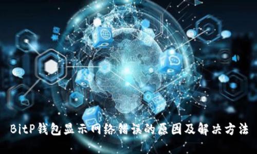 BitP钱包显示网络错误的原因及解决方法