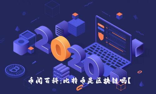 币闻百科：比特币是区块链吗？