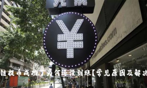 区块链提币成功了为何还没到账？常见原因及解决方案