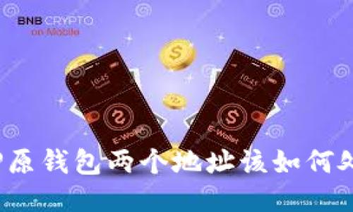 BitP原钱包两个地址该如何处理？