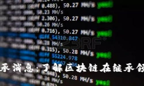 区块链最新继承消息：了解区块链在继承领域的应用趋势