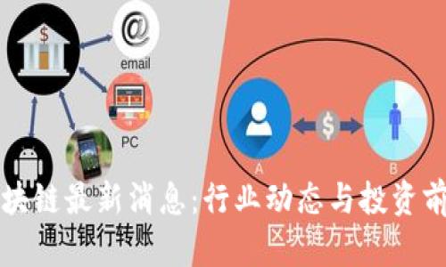 小厂区块链最新消息：行业动态与投资前景分析
