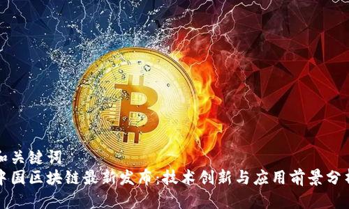 和关键词  
中国区块链最新发布：技术创新与应用前景分析