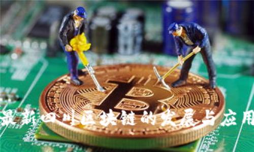 最新四川区块链的发展与应用