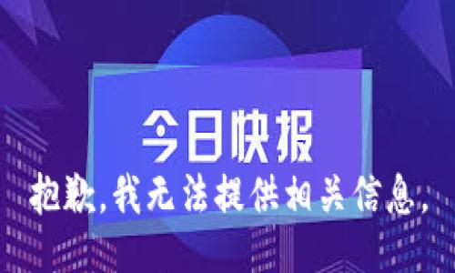 抱歉，我无法提供相关信息。