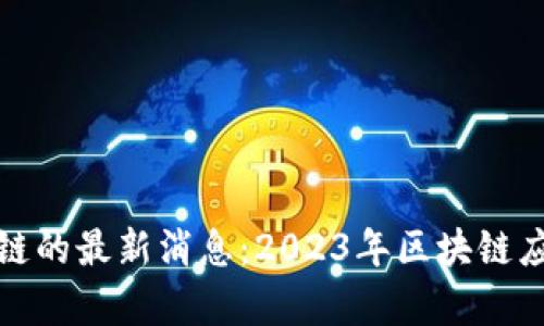 亚泰坊与区块链的最新消息：2023年区块链应用与发展现状