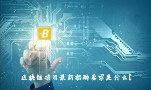 区块链项目最新招聘要求是什么？