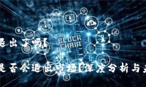 特派会退出了吗？

特派会是否会退出市场？深度分析与未来展望