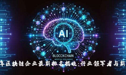 2023年区块链企业最新排名揭晓：行业领军者与新兴之星