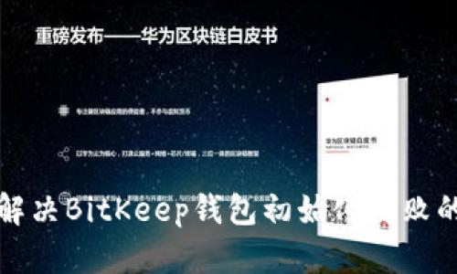 如何解决BitKeep钱包初始化失败的问题