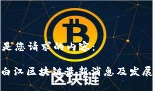 以下是您请求的内容：

: 青白江区块链最新消息及发展动态