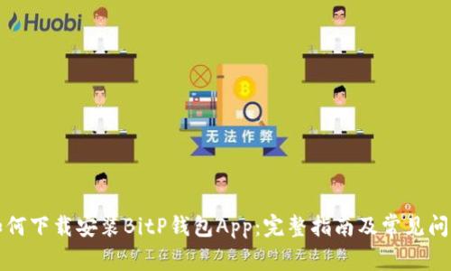 如何下载安装BitP钱包App：完整指南及常见问题